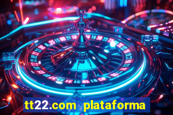 tt22.com plataforma de jogos